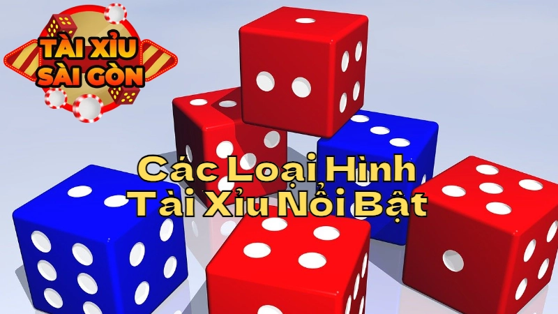 Giới Thiệu Các Loại Hình Tài Xỉu Nổi Bật Tại Sài Gòn