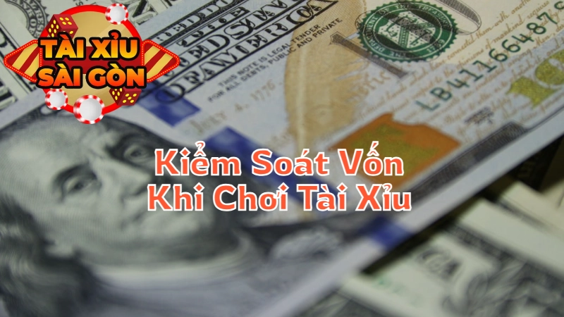 Mẹo Kiểm Soát Vốn Khi Chơi Tài Xỉu Trực Tuyến Tại Sài Gòn