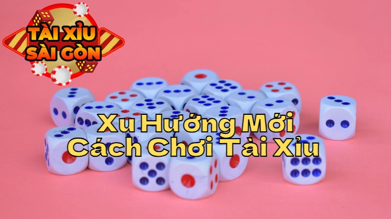 Xu Hướng Mới Trong Cách Chơi Tài Xỉu Tại Sài Gòn Năm 2024