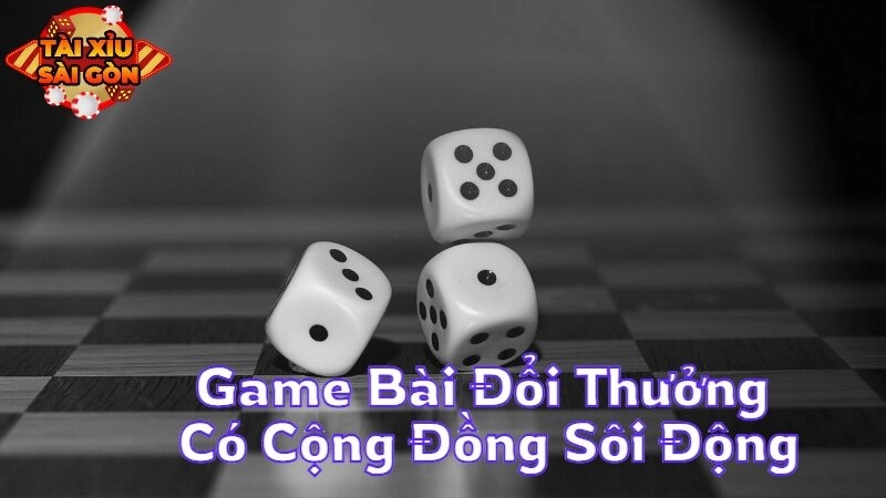 Game Bài Đổi Thưởng Có Cộng Đồng Sôi Động Nhất