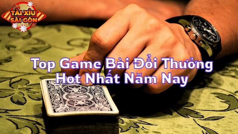 Top Game Bài Đổi Thưởng Hot Nhất Năm Nay