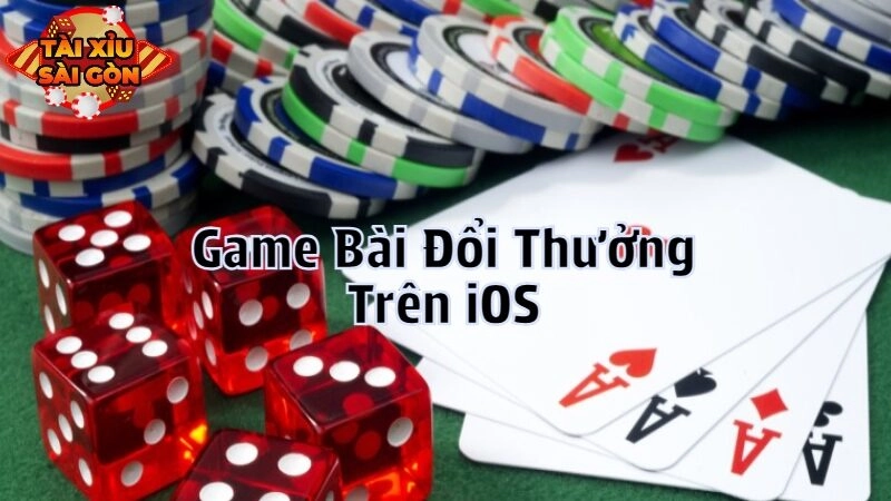 Trải Nghiệm Game Bài Đổi Thưởng Trên iOS